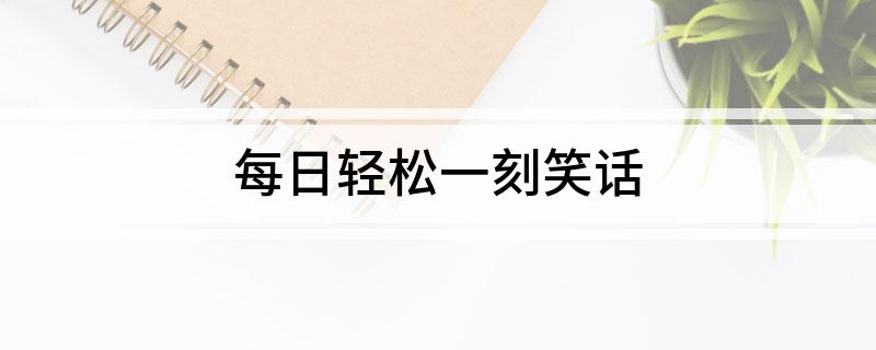 每日轻松一刻笑话(图1)