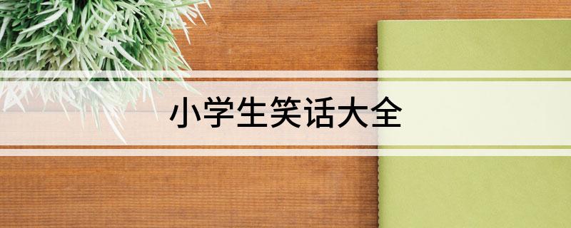 九游娱乐NineGame：小学生笑话大全
