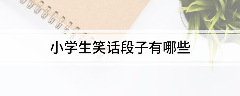 九游娱乐NineGame：小学生笑话段子有哪些