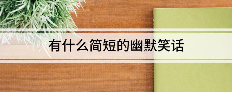 有什么简短的幽默笑话